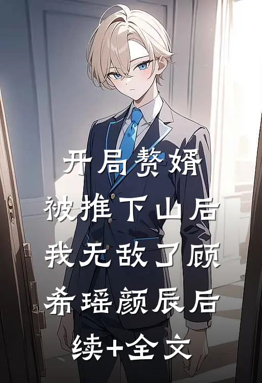 开局赘婿，被推下山后我无敌了顾希瑶颜辰后续+全文