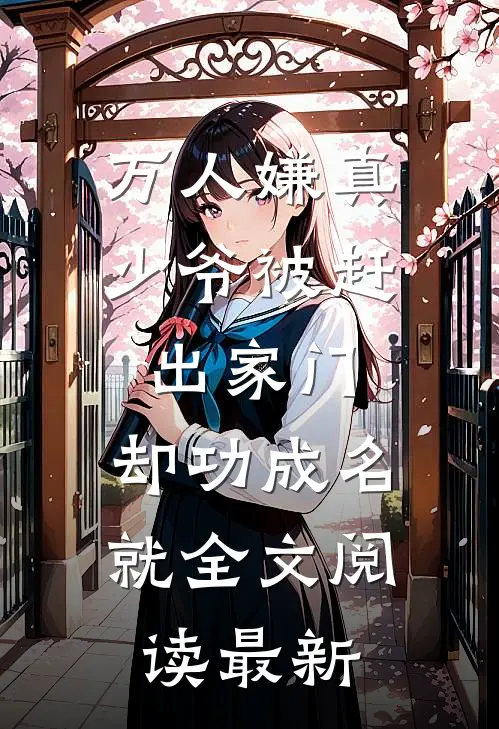 万人嫌真少爷被赶出家门，却功成名就全文阅读最新