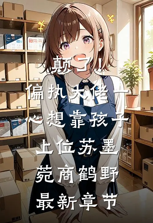 颠了！偏执大佬一心想靠孩子上位苏墨菀商鹤野最新章节