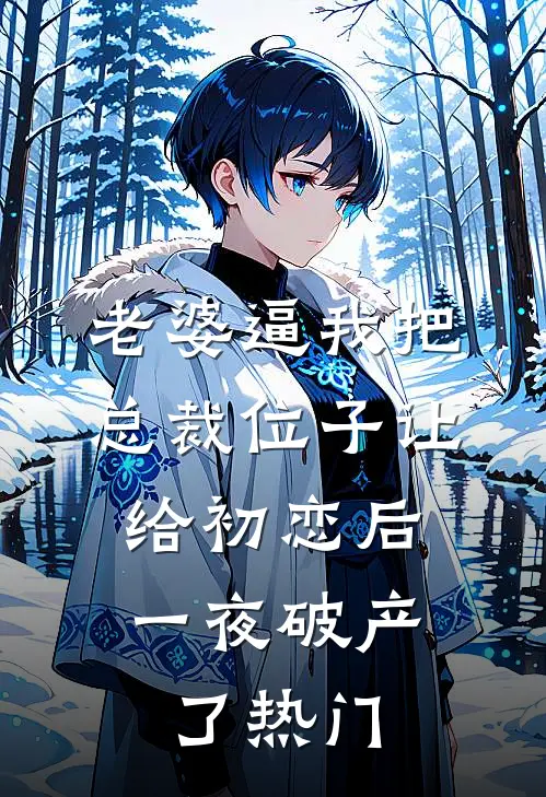 老婆逼我把总裁位子让给初恋后，一夜破产了热门