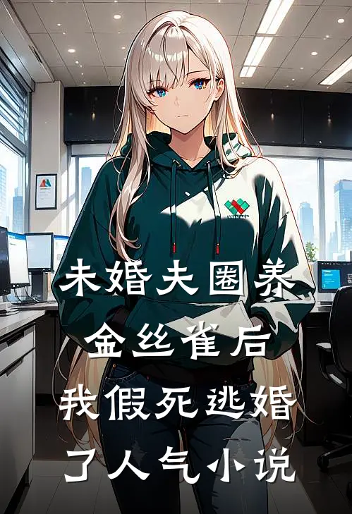 未婚夫圈养金丝雀后，我假死逃婚了人气小说