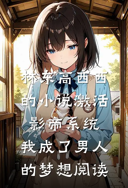 林东高西西的小说激活影帝系统，我成了男人的梦想阅读