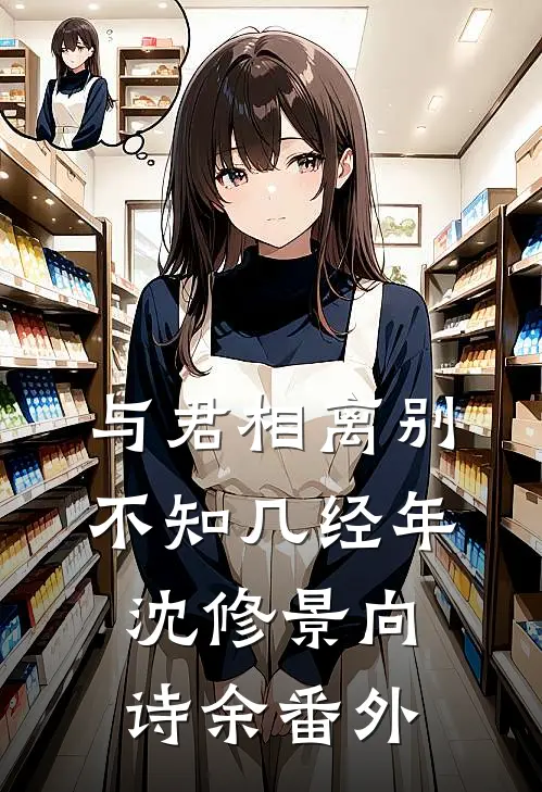 与君相离别，不知几经年沈修景向诗余番外