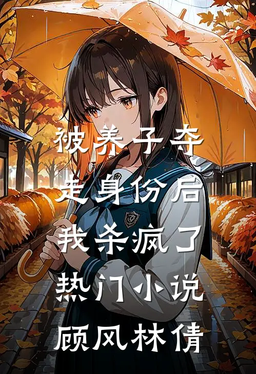 被养子夺走身份后，我杀疯了热门小说顾风林倩