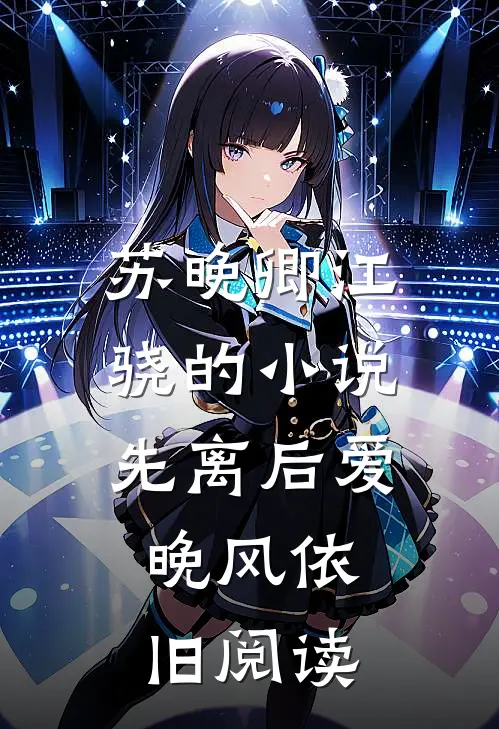 苏晚卿江骁的小说先离后爱，晚风依旧阅读