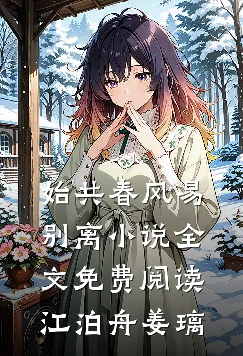 始共春风易别离小说全文免费阅读江泊舟姜璃