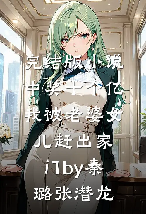 完结版小说中奖十个亿，我被老婆女儿赶出家门by秦璐张潜龙