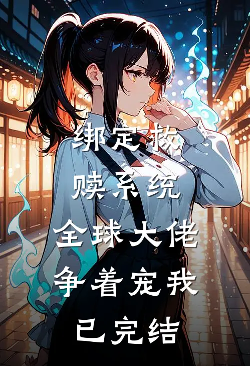 绑定救赎系统，全球大佬争着宠我已完结