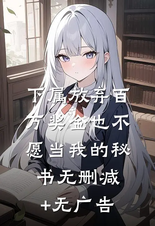 下属放弃百万奖金也不愿当我的秘书无删减+无广告