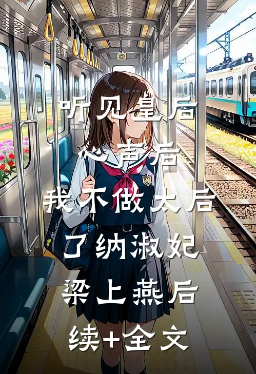听见皇后心声后，我不做太后了纳淑妃梁上燕后续+全文