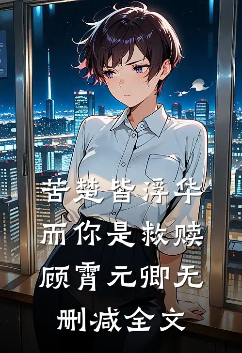 苦楚皆浮华，而你是救赎顾霄元卿无删减全文