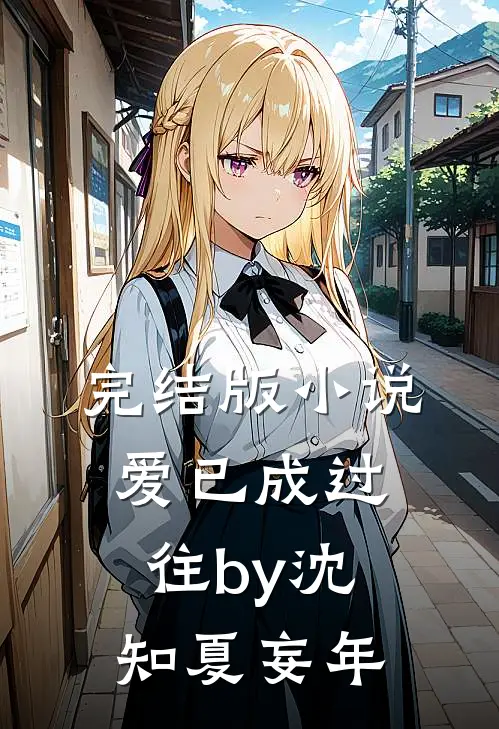 完结版小说爱已成过往by沈知夏妄年