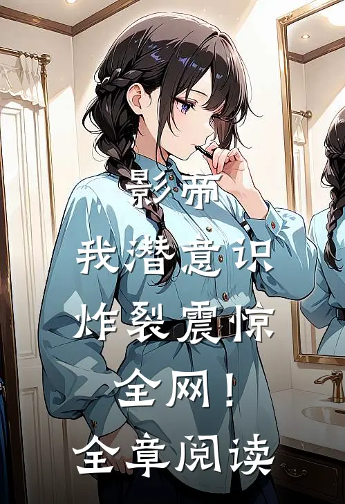 影帝：我潜意识炸裂震惊全网！全章阅读