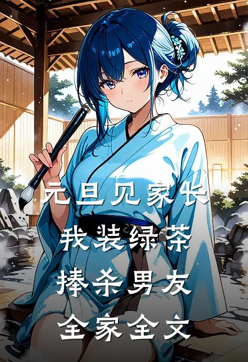 元旦见家长，我装绿茶捧杀男友全家全文