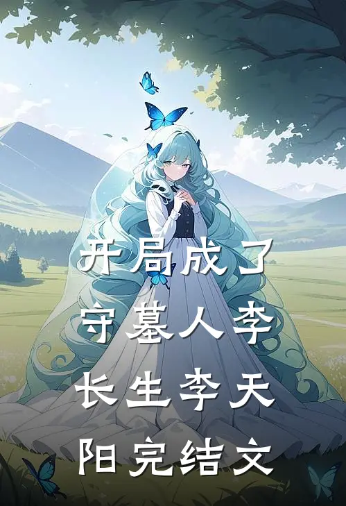 开局成了守墓人李长生李天阳完结文