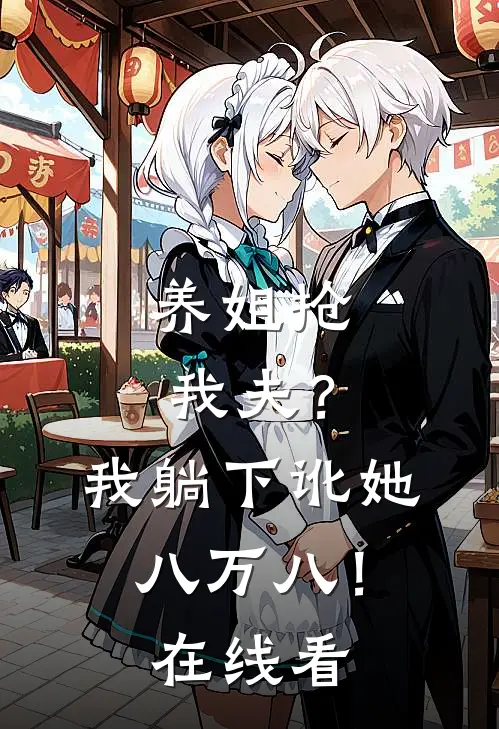 养姐抢我夫？我躺下讹她八万八！在线看
