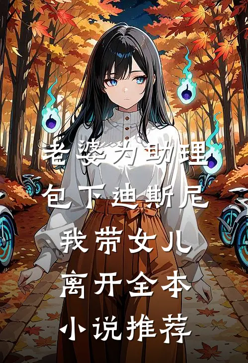 老婆为助理包下迪斯尼，我带女儿离开全本小说推荐