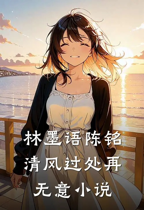 林墨语陈铭清风过处再无意小说