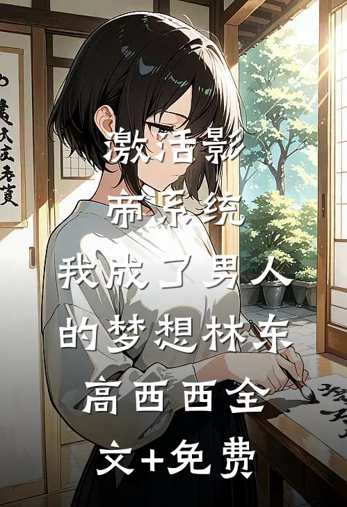 激活影帝系统，我成了男人的梦想林东高西西全文+免费