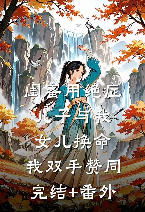 闺蜜用绝症儿子与我女儿换命，我双手赞同完结+番外