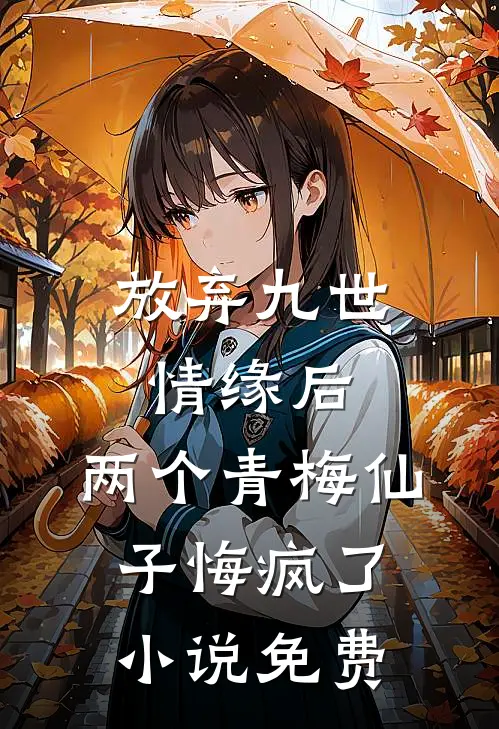 放弃九世情缘后，两个青梅仙子悔疯了小说免费