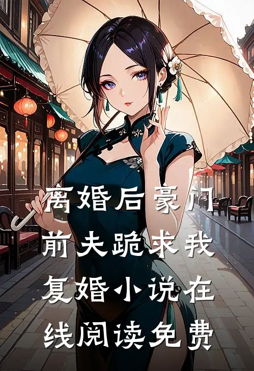 离婚后豪门前夫跪求我复婚小说在线阅读免费