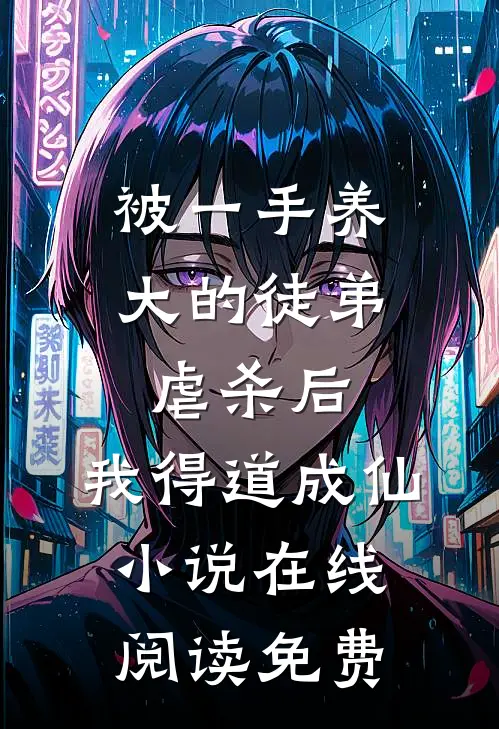 被一手养大的徒弟虐杀后，我得道成仙小说在线阅读免费