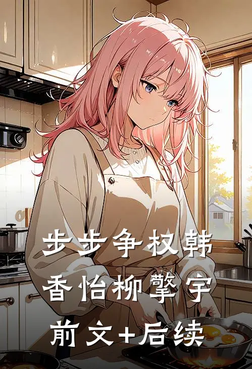 步步争权韩香怡柳擎宇前文+后续