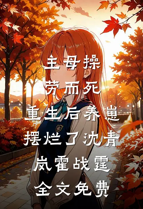 主母操劳而死，重生后养崽摆烂了沈青岚霍战霆全文免费