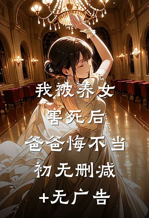 我被养女害死后，爸爸悔不当初无删减+无广告