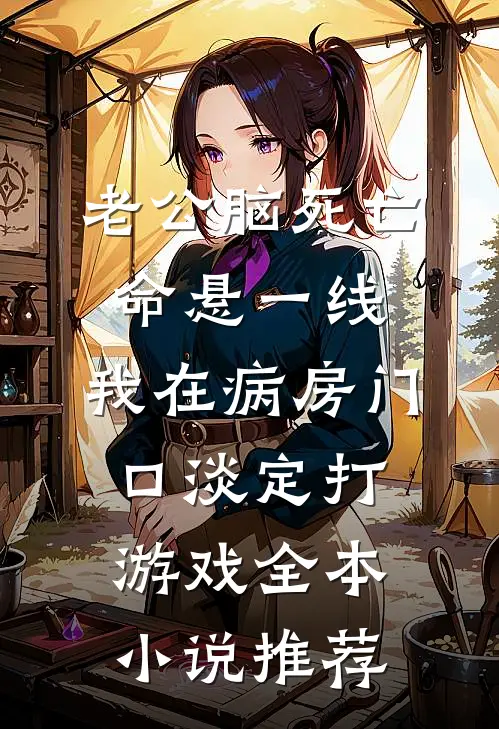 老公脑死亡命悬一线，我在病房门口淡定打游戏全本小说推荐