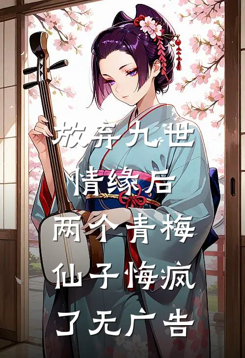 放弃九世情缘后，两个青梅仙子悔疯了无广告