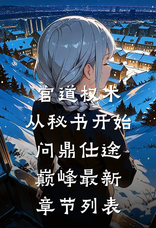 官道权术：从秘书开始问鼎仕途巅峰最新章节列表