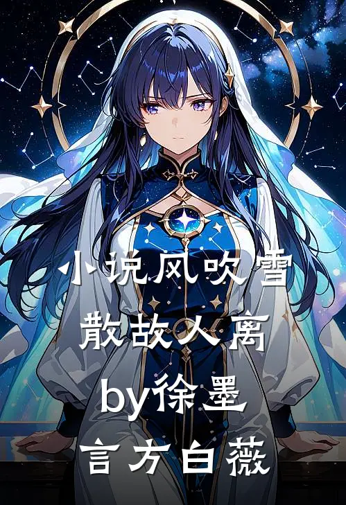 小说风吹雪散故人离by徐墨言方白薇