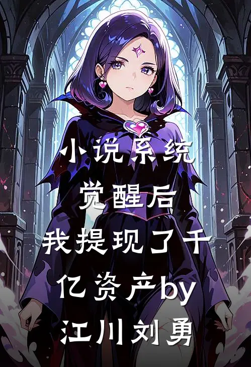 小说系统觉醒后，我提现了千亿资产by江川刘勇