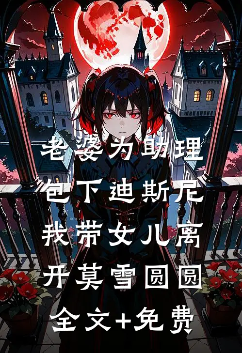 老婆为助理包下迪斯尼，我带女儿离开莫雪圆圆全文+免费