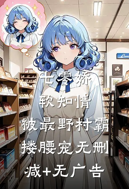 七零娇软知情，被最野村霸搂腰宠无删减+无广告