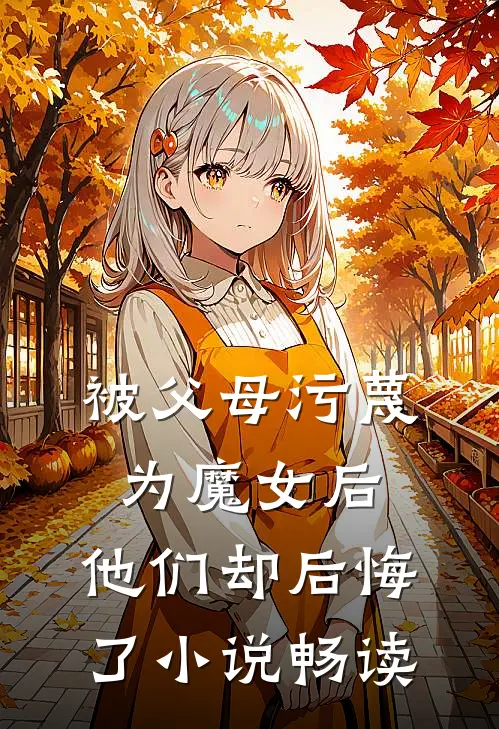 被父母污蔑为魔女后，他们却后悔了小说畅读
