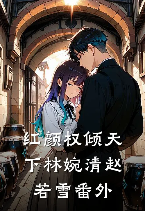 红颜权倾天下林婉清赵若雪番外