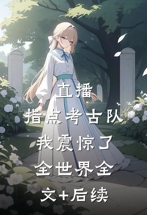 直播：指点考古队，我震惊了全世界全文+后续