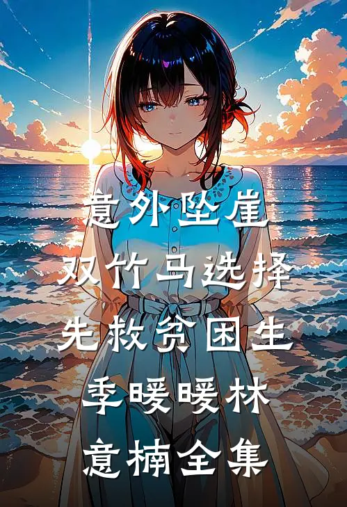 意外坠崖，双竹马选择先救贫困生季暖暖林意楠全集