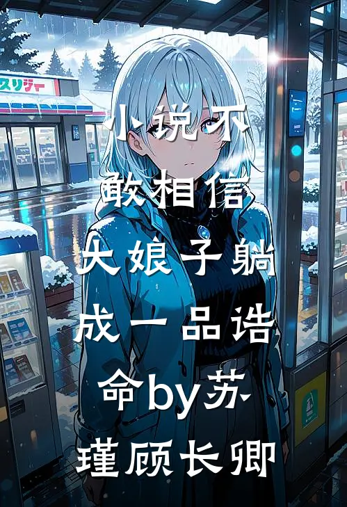 小说不敢相信，大娘子躺成一品诰命by苏瑾顾长卿