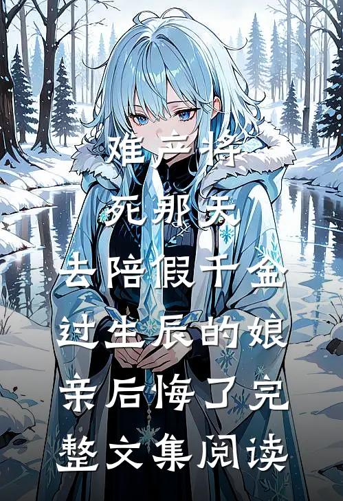 难产将死那天，去陪假千金过生辰的娘亲后悔了完整文集阅读