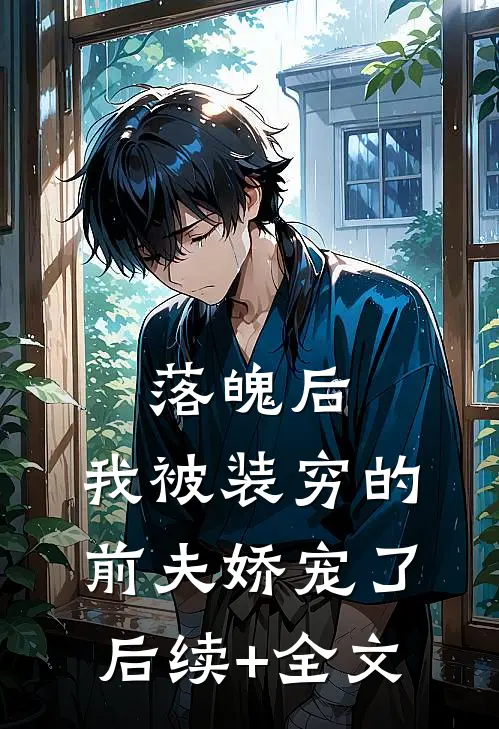 落魄后，我被装穷的前夫娇宠了后续+全文