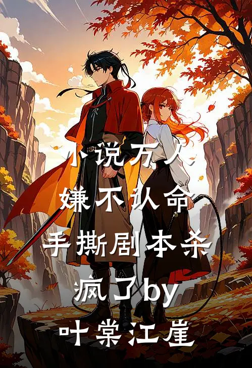 小说万人嫌不认命，手撕剧本杀疯了by叶棠江崖