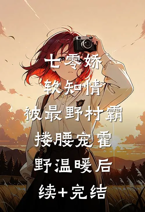 七零娇软知情，被最野村霸搂腰宠霍野温暖后续+完结