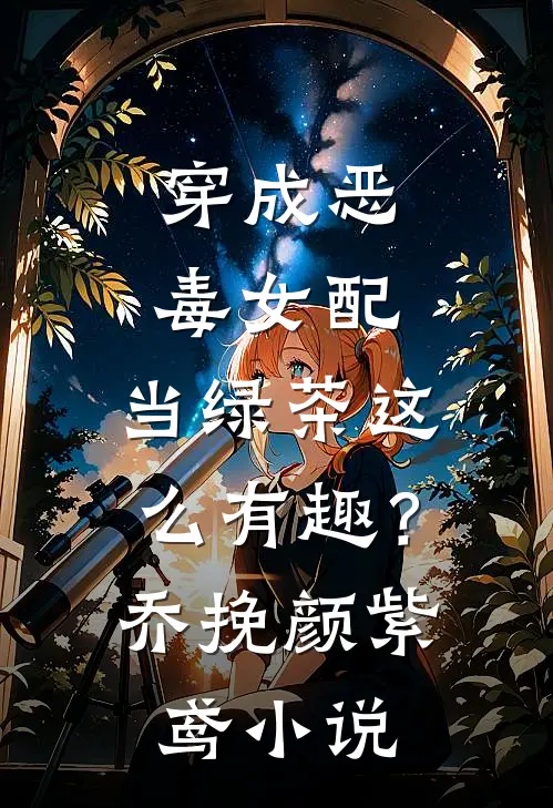 穿成恶毒女配，当绿茶这么有趣？乔挽颜紫鸢小说