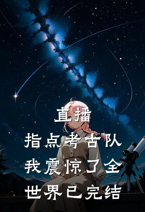 直播：指点考古队，我震惊了全世界已完结