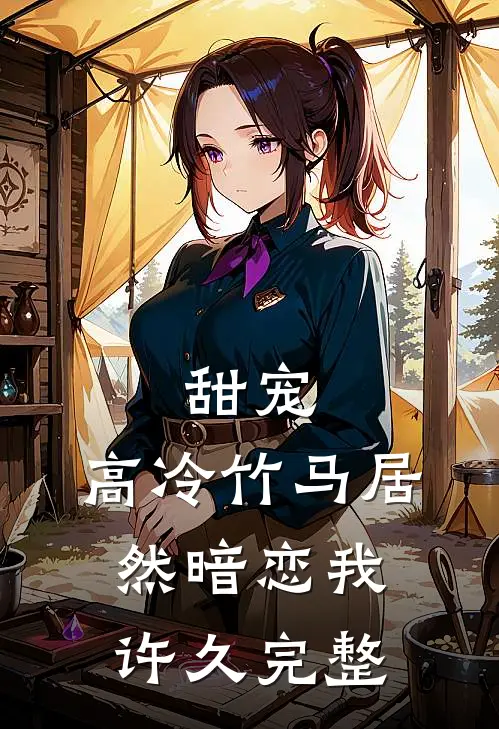 甜宠：高冷竹马居然暗恋我许久完整