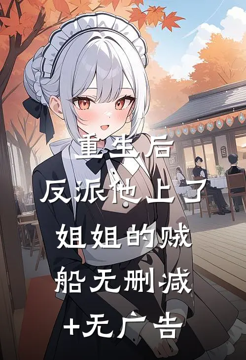 重生后，反派他上了姐姐的贼船无删减+无广告